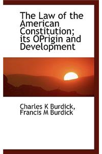 The Law of the American Constitution; Its Oprigin and Development