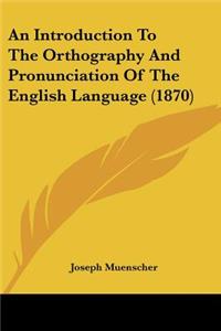 Introduction To The Orthography And Pronunciation Of The English Language (1870)