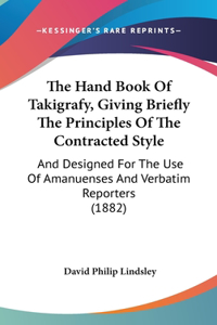 The Hand Book of Takigrafy, Giving Briefly the Principles of the Contracted Style