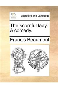 The Scornful Lady. a Comedy.