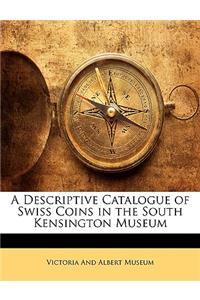 A Descriptive Catalogue of Swiss Coins in the South Kensington Museum