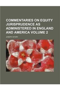 Commentaries on Equity Jurisprudence as Administered in England and America Volume 2