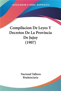 Compilacion De Leyes Y Decretos De La Provincia De Jujuy (1907)