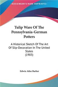 Tulip Ware of the Pennsylvania-German Potters