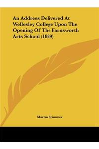 An Address Delivered at Wellesley College Upon the Opening of the Farnsworth Arts School (1889)