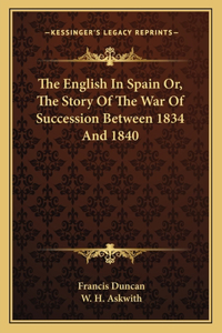 The English in Spain Or, the Story of the War of Succession Between 1834 and 1840