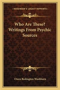 Who Are These? Writings from Psychic Sources