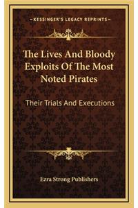 The Lives and Bloody Exploits of the Most Noted Pirates