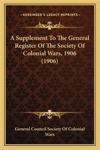 A Supplement To The General Register Of The Society Of Colonial Wars, 1906 (1906)