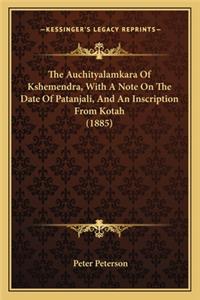 Auchityalamkara of Kshemendra, with a Note on the Date of Patanjali, and an Inscription from Kotah (1885)