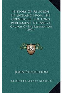 History Of Religion In England From The Opening Of The Long Parliament To 1850 V4