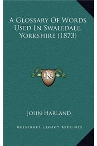 A Glossary of Words Used in Swaledale, Yorkshire (1873)