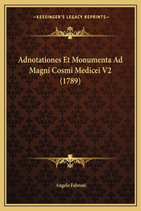 Adnotationes Et Monumenta Ad Magni Cosmi Medicei V2 (1789)