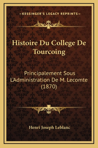 Histoire Du College De Tourcoing: Principalement Sous L'Administration De M. Lecomte (1870)