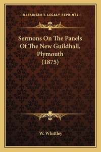 Sermons On The Panels Of The New Guildhall, Plymouth (1875)