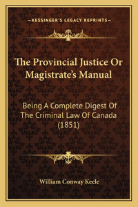 The Provincial Justice Or Magistrate's Manual