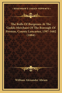 The Rolls Of Burgesses At The Guilds Merchant Of The Borough Of Preston, County Lancaster, 1397-1682 (1884)