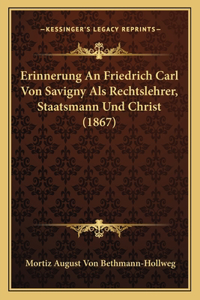 Erinnerung An Friedrich Carl Von Savigny Als Rechtslehrer, Staatsmann Und Christ (1867)