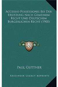 Accessio Possessionis Bei Der Ersitzung Nach Gemeinem Recht Und Deutschem Burgerlichen Recht (1900)