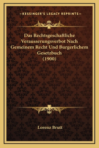 Das Rechtsgeschaftliche Verausserungsverbot Nach Gemeinem Recht Und Burgerlichem Gesetzbuch (1900)