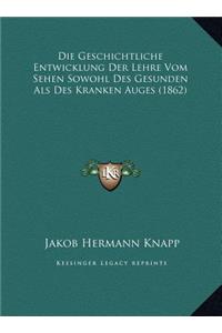 Geschichtliche Entwicklung Der Lehre Vom Sehen Sowohl Des Gesunden Als Des Kranken Auges (1862)