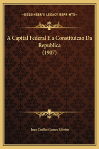 A Capital Federal E a Constituicao Da Republica (1907)