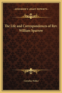 The Life and Correspondences of Rev. William Sparrow