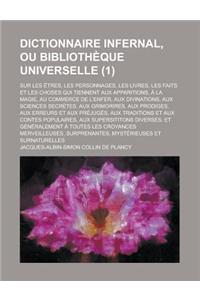Dictionnaire Infernal, Ou Bibliotheque Universelle; Sur Les Etres, Les Personnages, Les Livres, Les Faits Et Les Choses Qui Tiennent Aux Apparitions,