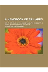 A Handbook of Billiards; With the Theory of the Side-Stroke, the Rules of the Games, and a Chapter on Bagatelle
