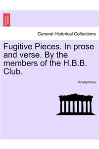 Fugitive Pieces. in Prose and Verse. by the Members of the H.B.B. Club.