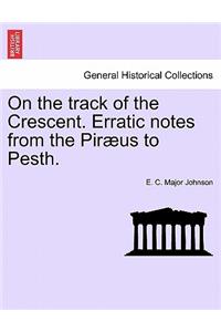 On the Track of the Crescent. Erratic Notes from the Piraeus to Pesth.