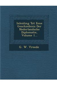 Inleiding Tot Eene Geschiedenis Der Nederlandsche Diplomatie, Volume 1...