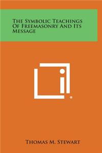 The Symbolic Teachings of Freemasonry and Its Message