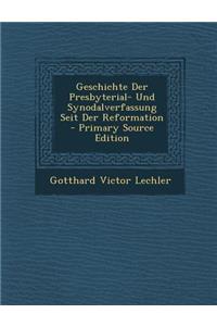 Geschichte Der Presbyterial- Und Synodalverfassung Seit Der Reformation