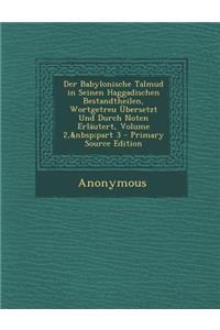 Der Babylonische Talmud in Seinen Haggadischen Bestandtheilen, Wortgetreu Ubersetzt Und Durch Noten Erlautert, Volume 2, Part 3 - Primary Source Editi