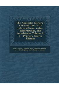 Apostolic Fathers: A Revised Text with Introductions, Notes, Dissertations, and Translations Volume 2: 2