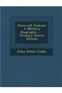 Stonewall Jackson: A Military Biography ...