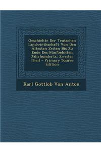 Geschichte Der Teutschen Landwirthschaft Von Den Altesten Zeiten Bis Zu Ende Des Funfzehnten Jahrhunderts, Zweiter Theil
