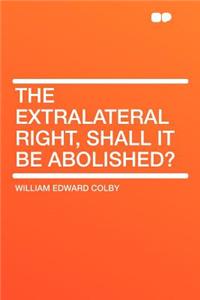 The Extralateral Right, Shall It Be Abolished?