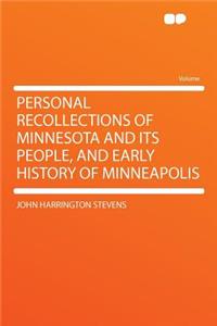 Personal Recollections of Minnesota and Its People, and Early History of Minneapolis