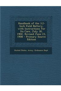 Handbook of the 3.2-Inch Field Battery, with Instructions for Its Care, July 30, 1902, Revised June 23, 1908