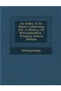 An Index to Dr. Nash's Collections for a History of Worcestershire