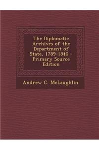 The Diplomatic Archives of the Department of State, 1789-1840 - Primary Source Edition