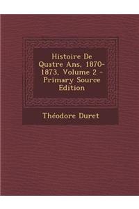Histoire de Quatre ANS, 1870-1873, Volume 2 - Primary Source Edition