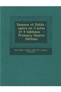 Samson Et Dalila: Opera En 3 Actes Et 4 Tableaux