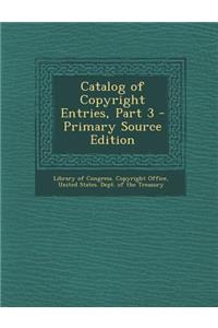 Catalog of Copyright Entries, Part 3 - Primary Source Edition