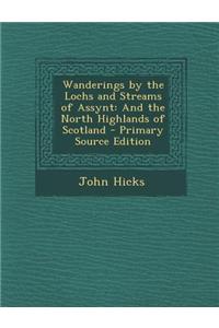 Wanderings by the Lochs and Streams of Assynt: And the North Highlands of Scotland