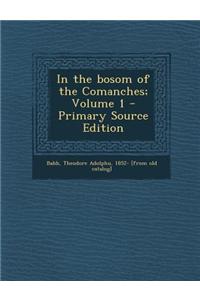 In the Bosom of the Comanches; Volume 1 - Primary Source Edition