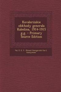 Kavaleriiskie Obkhody Generala Kaledina, 1914-1915 G.G. - Primary Source Edition