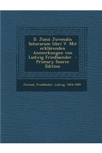 D. Junii Juvenalis Saturarum Libri V. Mit Erklarenden Anmerkungen Von Ludwig Friedlaender - Primary Source Edition